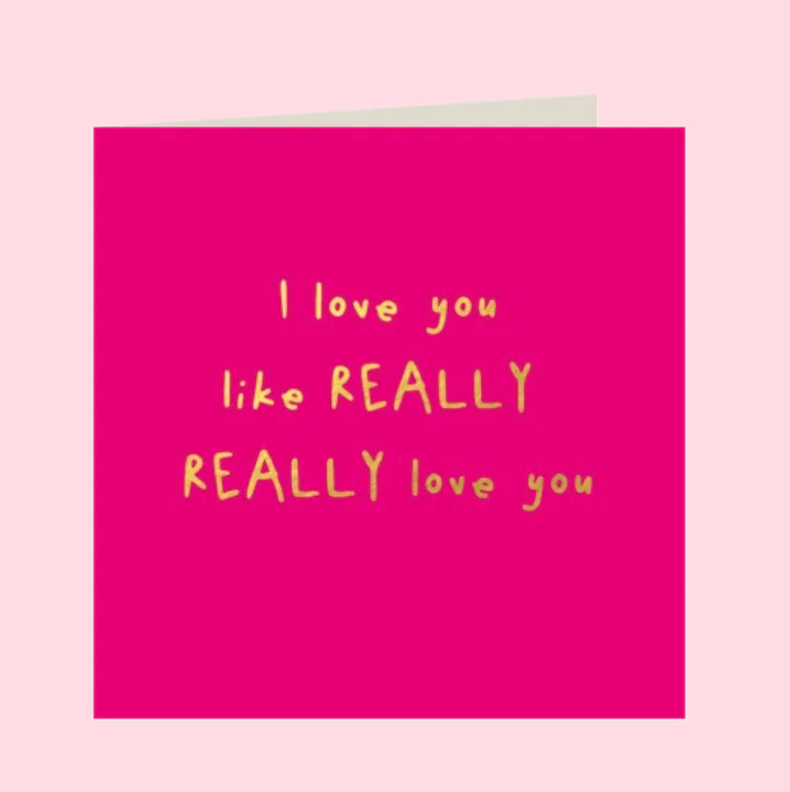 Greeting Card - I love you like really really love you